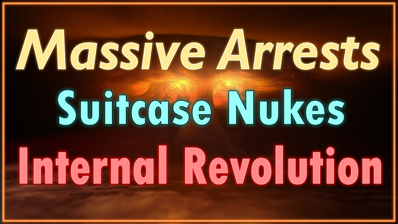 Internal Revolution, Suitcase Nukes & Massive Arrests 02/28/2022