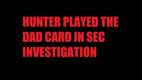 HUNTER PLAYED THE DAD CARD IN SEC INVESTIGATION