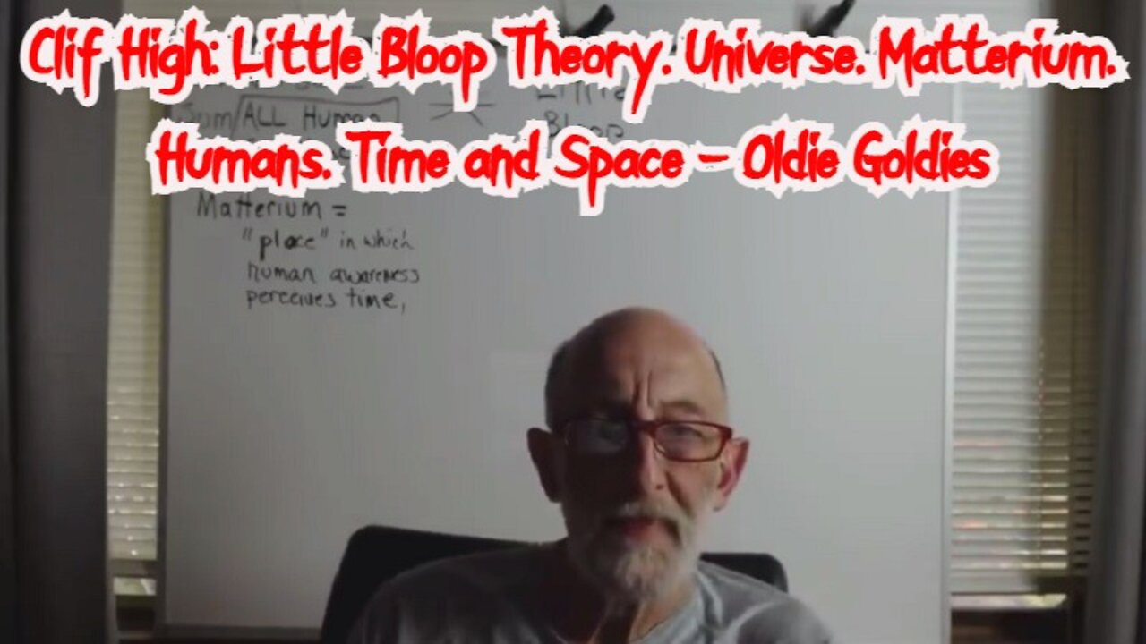 Clif High: Little Bloop Theory, Universe, Matterium, Humans, Time and Space - Oldie Goldies