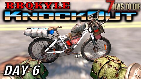 Get on Your Bikes and Ride! (7 Days to Die: KnockOut - Day 6)