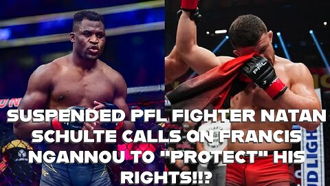 SUSPENDED PFL FIGHTER NATAN SCHULTE CALLS ON FRANCIS NGANNOU TO "PROTECT" HIS RIGHTS!!?