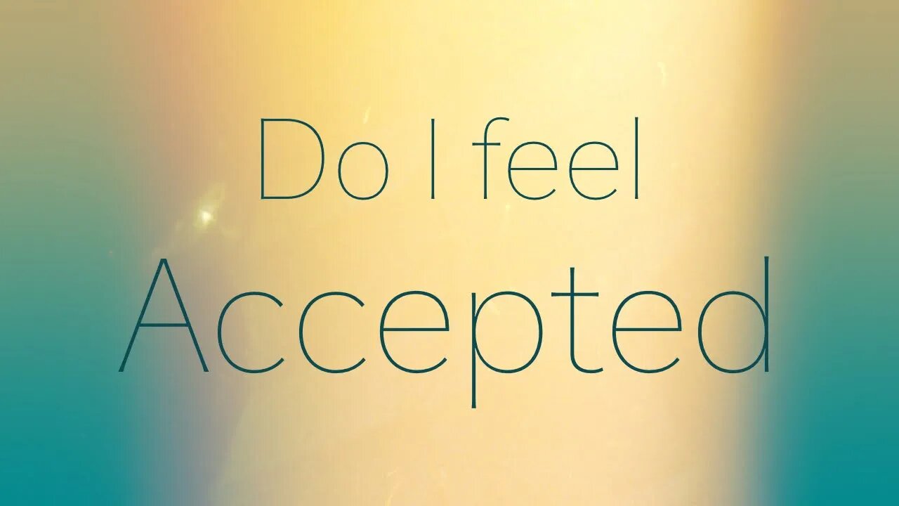 Do I feel accepted ?