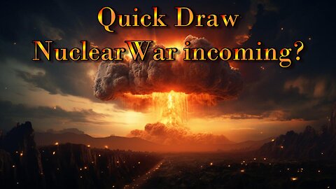 Quick Draw - Nuclear War incoming?