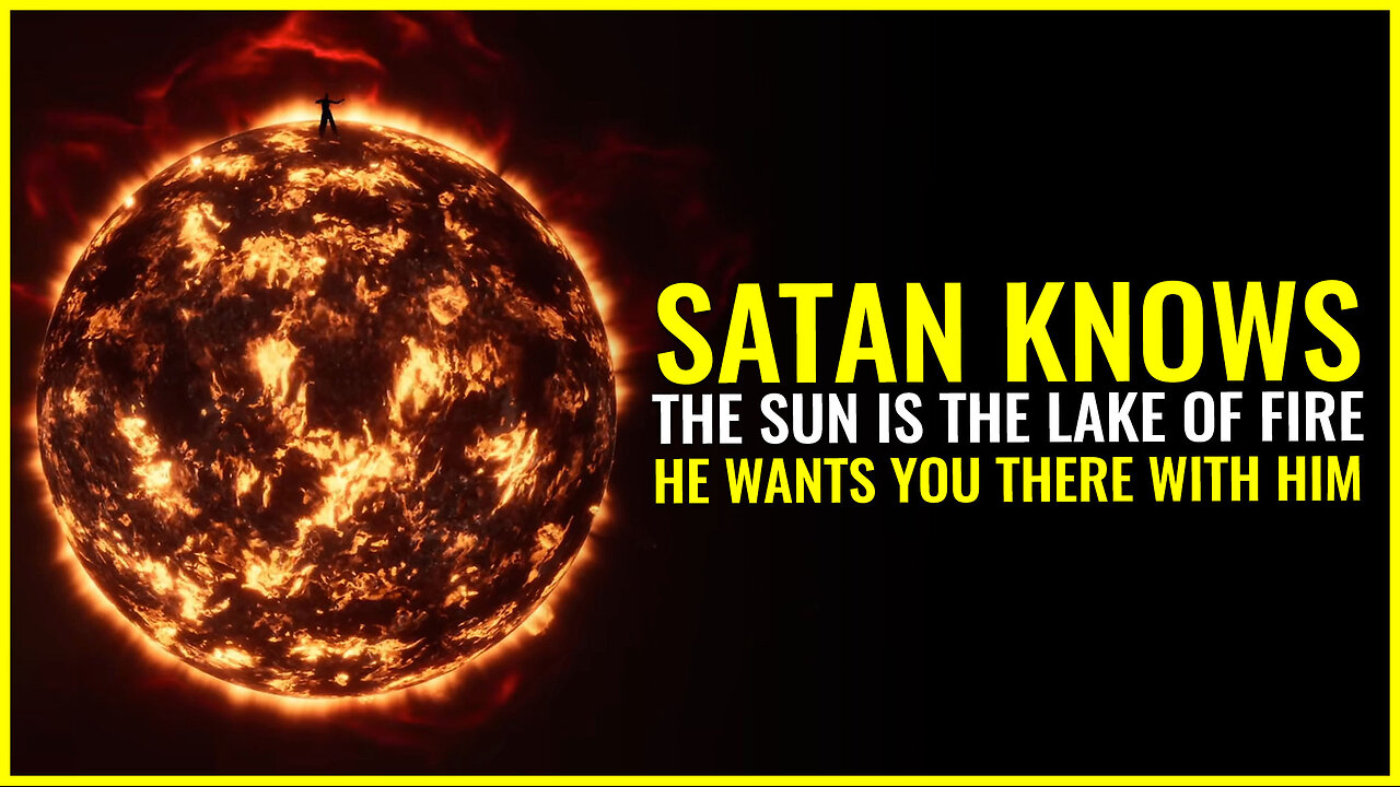 Satan knows the sun is the lake of fire; he wants you there with him