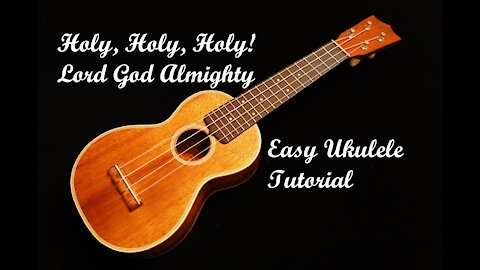 With Free Score! Tutorial for "Holy Holy Holy Lord God Almighty" Easy Ukulele Instrumental