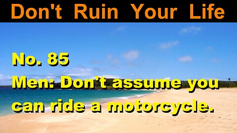 DRYL No. 85 -- Men: Don't assume you can ride a motorcycle.