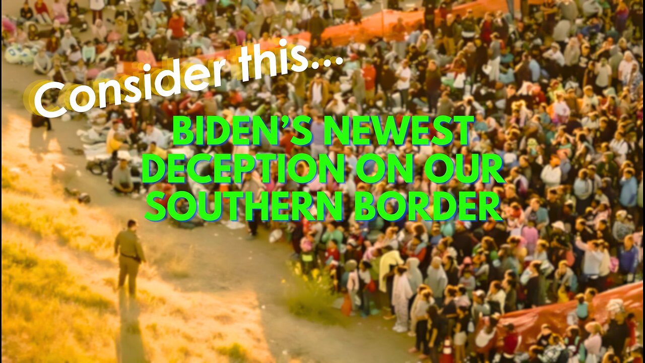 Consider this... "Biden’s Newest Deception on our Southern Border"