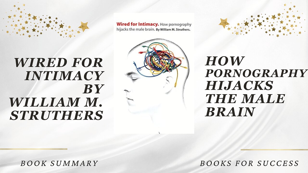 ‘Wired for Intimacy’ by William M. Struthers. How Pornography Hijacks the Male Brain | Book Summary