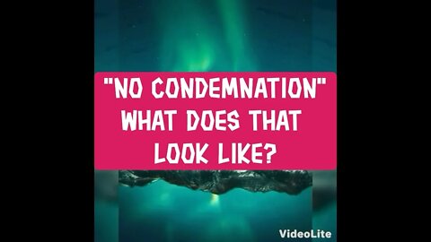 Night Musings # 299 - No Condemnation, What Does That Look Like... And Other Deep Night Musings