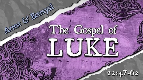 Luke 22:47-62 "Arrest & Betrayal" Current Series: The Gospel of Luke - "An Orderly Account"