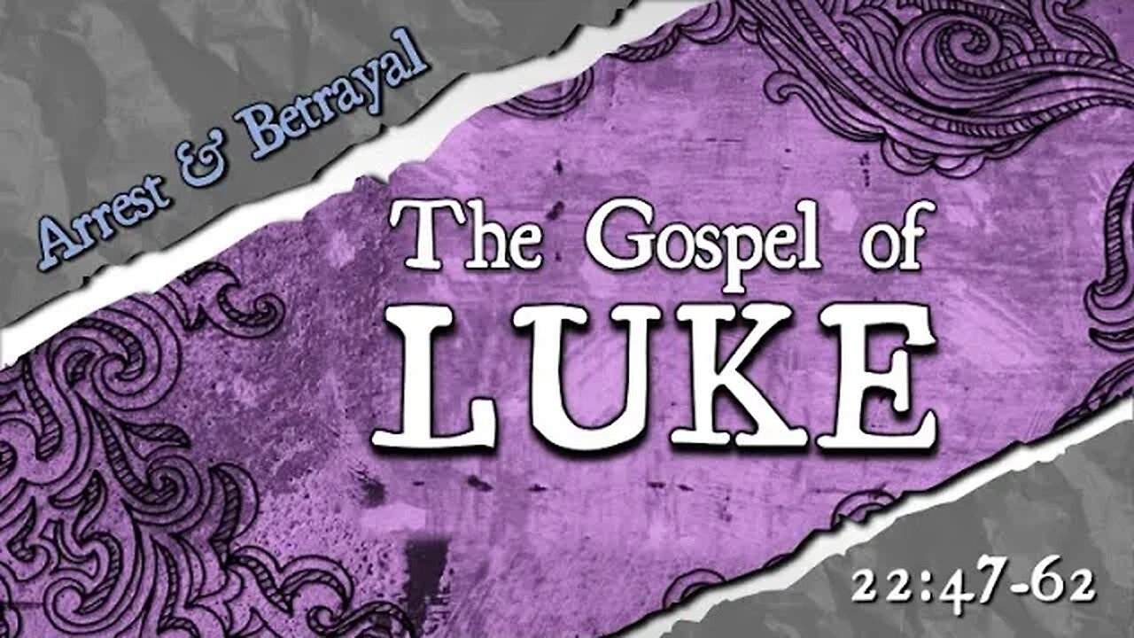 Luke 22:47-62 "Arrest & Betrayal" Current Series: The Gospel of Luke - "An Orderly Account"