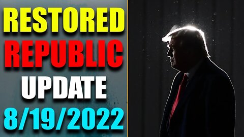 RESTORED REPUBLIC VIA A GCR: HUGE UPDATE AS OF AUG 19, 2022 - TRUMP NEWS