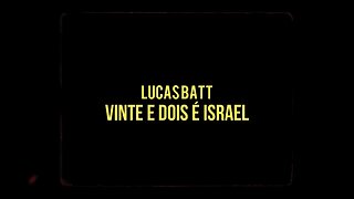 Lucas Batt - Vinte e Dois é Israel