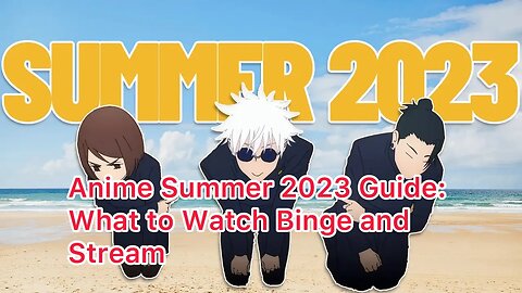 Anime Summer 2023 Guide: What to Watch Binge and Stream