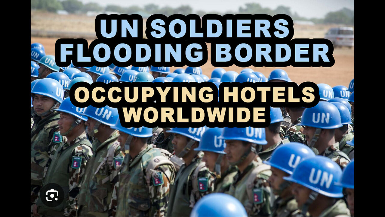 UN SOLDIERS FLOODING BORDERS OCCUPYING HOTELS WORLDWIDE