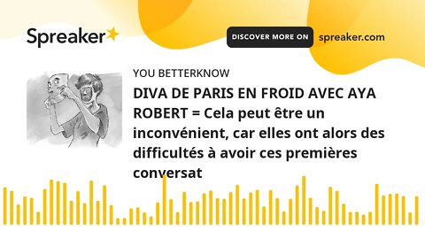 DIVA DE PARIS EN FROID AVEC AYA ROBERT = Cela peut être un inconvénient, car elles ont alors des dif