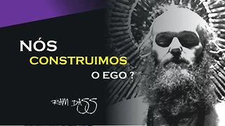 CONSTRUIMOS O NOSSO EGO, RAM DASS DUBLADO, ECKHART TOLLE DUBLADO