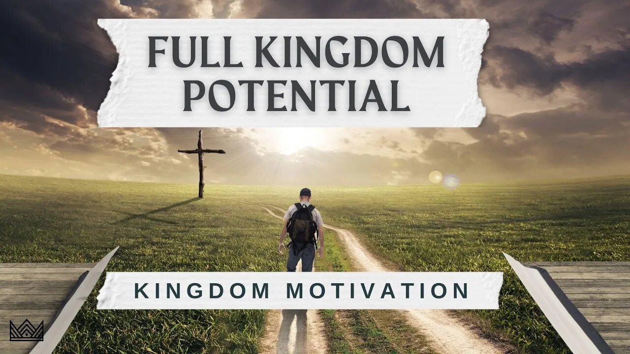 Full Kingdom Potential | Kingdom Motivation (Part 4)