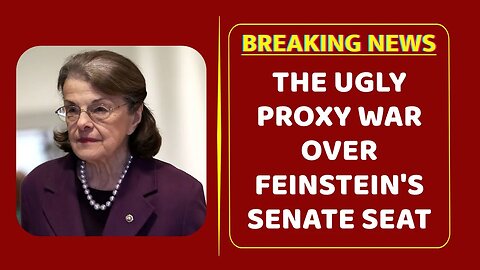 The ugly proxy war over Feinstein's Senate seat