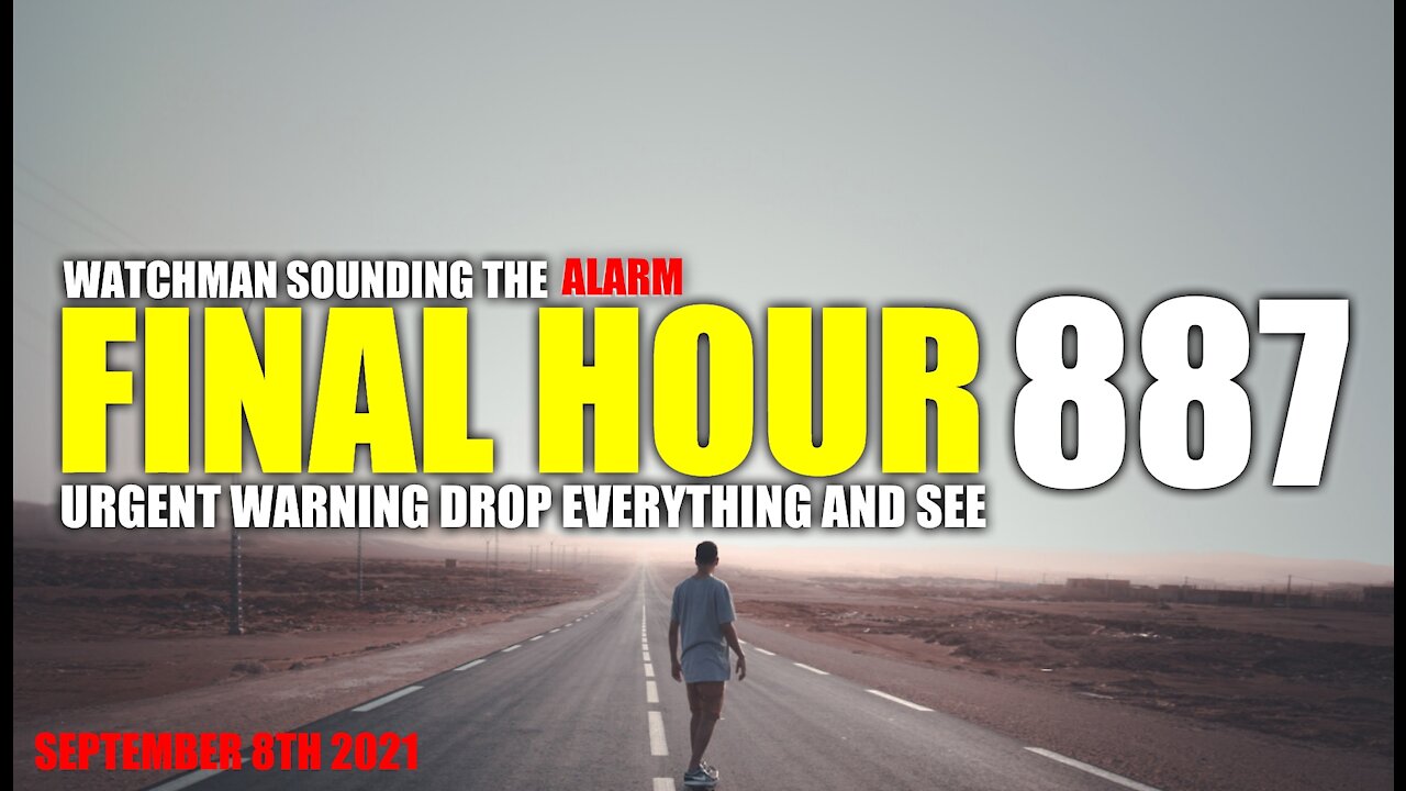 FINAL HOUR 887 - URGENT WARNING DROP EVERYTHING AND SEE - WATCHMAN SOUNDING THE ALARM