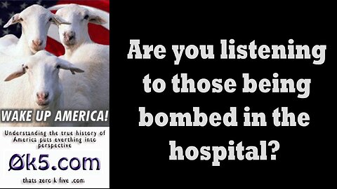 Are you listening to those being bombed in the hospital?