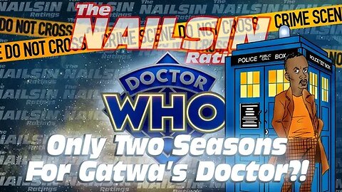 The Nailsin Ratings: Only Two Seasons For Gatwa's Doctor?!