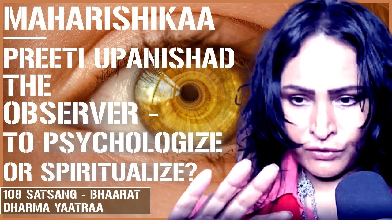 Maharishikaa | Witness Consciousness, The Observer, psychologize or spiritualize? | Preeti Upanishad