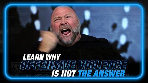 MUST WATCH! Alex Jones Explains Why Offensive Violence is Not