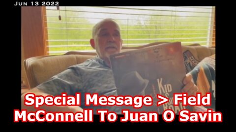 Special Message!!! Field McConnell To Juan O Savin!