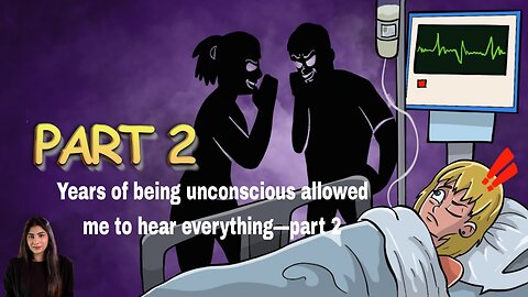 Years of being unconscious allowed me to hear everything—part 2