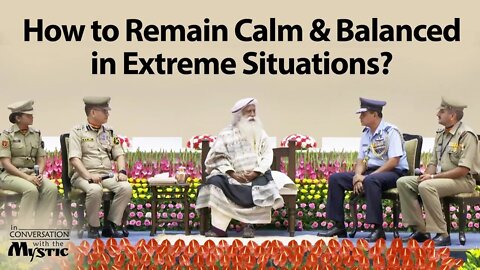 How to Remain Calm and Balanced in Extreme Situations? - Sadhguru