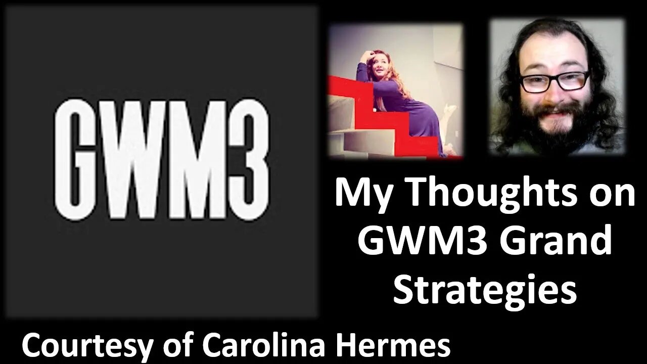 My Thoughts on GWM3 Grand Strategies (Courtesy of Caolina Hermes)