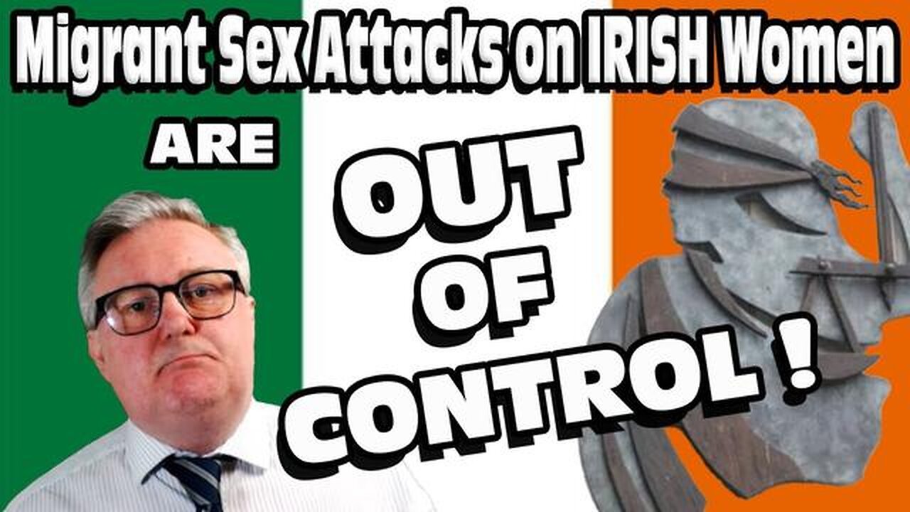 IRELAND - MIGRANT Sex Attacks on IRISH Women OUT OF CONTROL!