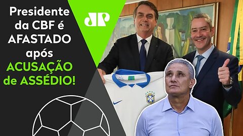 E AGORA, TITE? Presidente da CBF é AFASTADO após ACUSAÇÃO de ASSÉDIO!