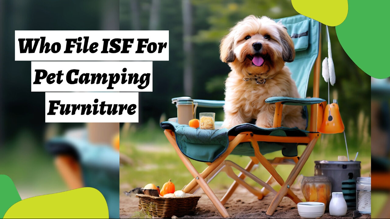 Demystifying ISF Filing for Pet Camping Furniture: A Step-by-Step Guide