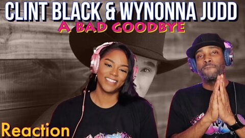 Clint Black & Wynonna Judd “A Bad Goodbye” Reaction | Asia and BJ