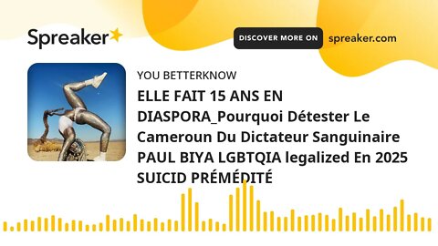 ELLE FAIT 15 ANS EN DIASPORA_Pourquoi Détester Le Cameroun Du Dictateur Sanguinaire PAUL BIYA LGBTQI