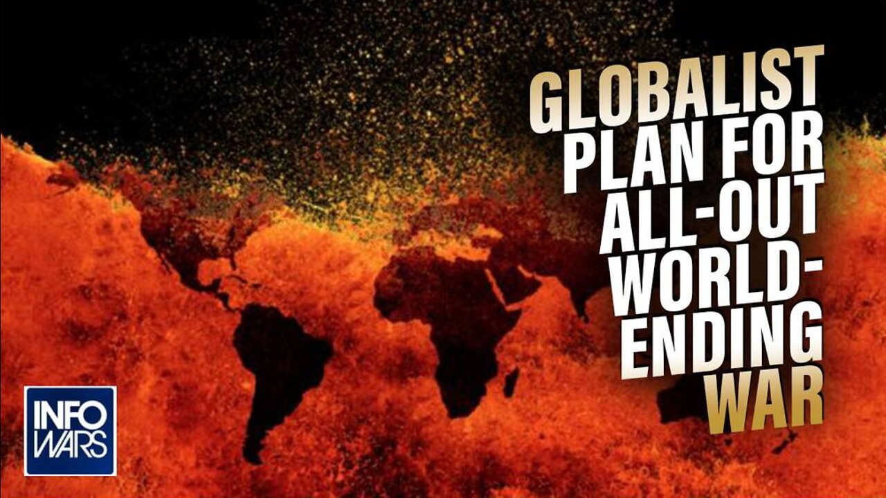 Globalist Plan to Plunge Humanity into All-Out World-Ending War