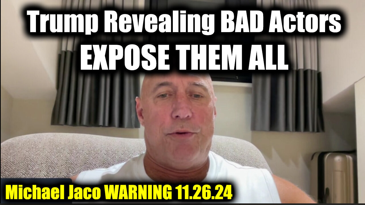 Michael Jaco WARNING - Trump Revealing BAD Actors > EXPOSE THEM ALL