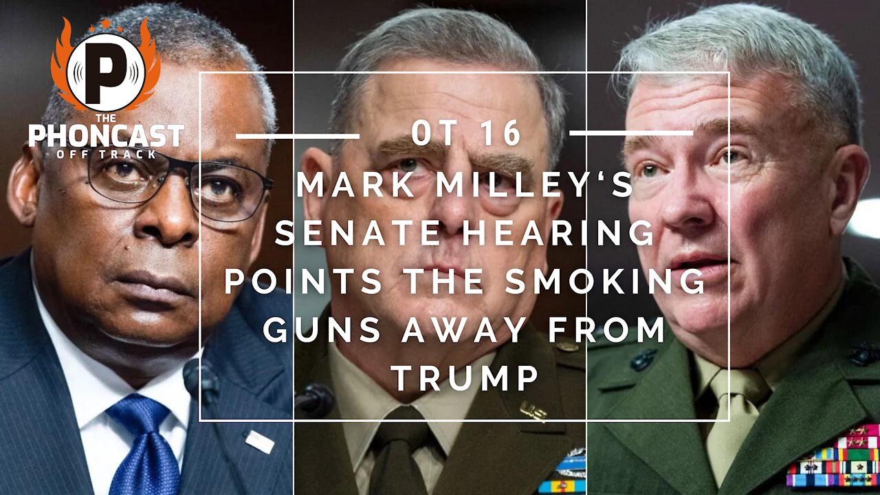 OT 16 Mark Milley‘s Senate Hearing Points The Smoking Guns Away From Trump