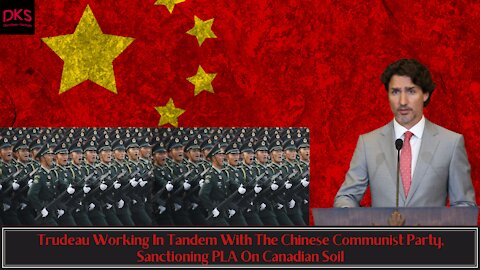 Trudeau Working In Tandem With The Chinese Communist Party, Sanctioning PLA On Canadian Soil