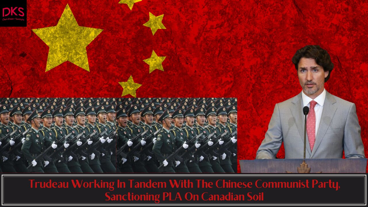 Trudeau Working In Tandem With The Chinese Communist Party, Sanctioning PLA On Canadian Soil