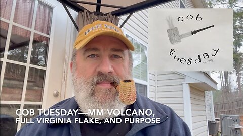 Cob Tuesday—MM Volcano, Full Virginia Flake, and Purpose