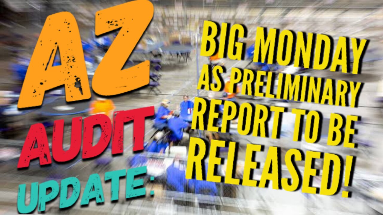 Arizona Audit Update: BIG MONDAY as Preliminary Report to be RELEASED!