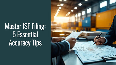 Mastering Importer Security Filing : 5 Tips for Accurate Compliance