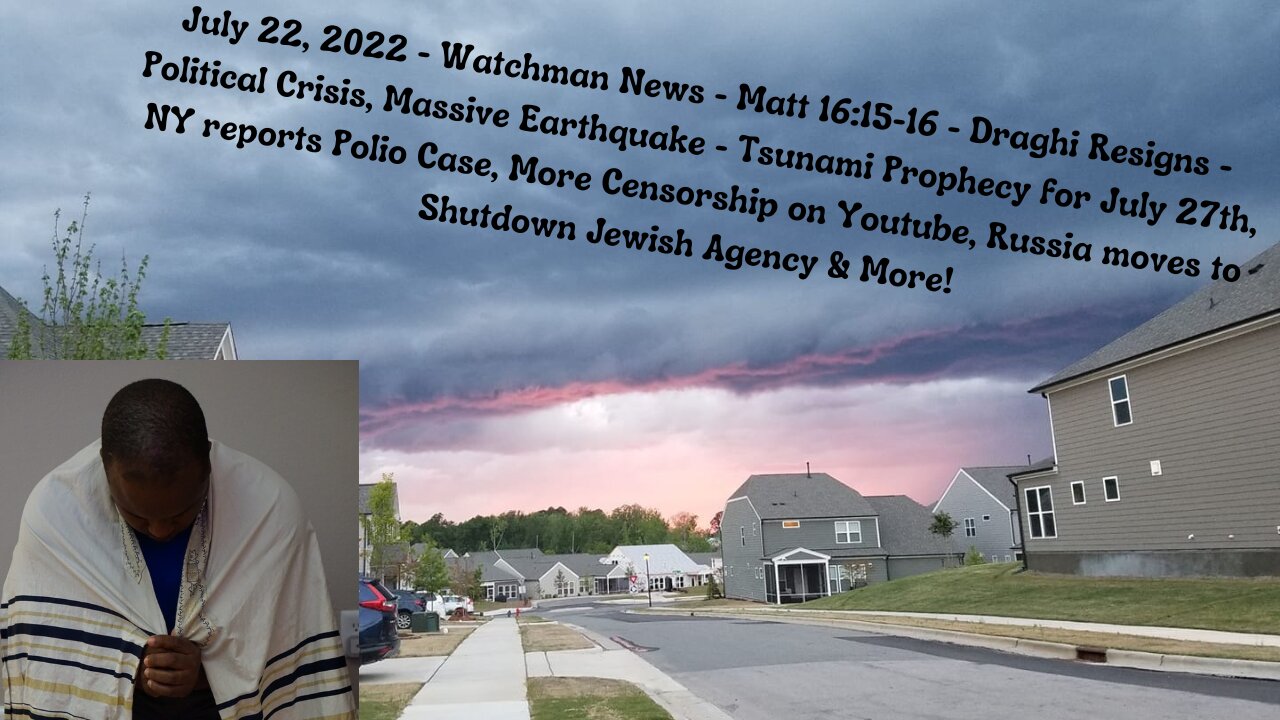 July 22, 2022-Watchman News-Matt 16:15-16-Quake & Tsunami Prophecy on 7/27, NY reports Polio & More!