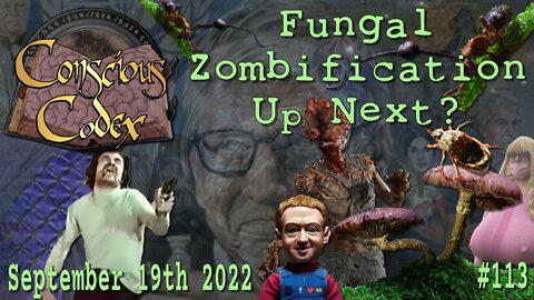 Conscious Codex 113: Fungal Zombification Up Next?