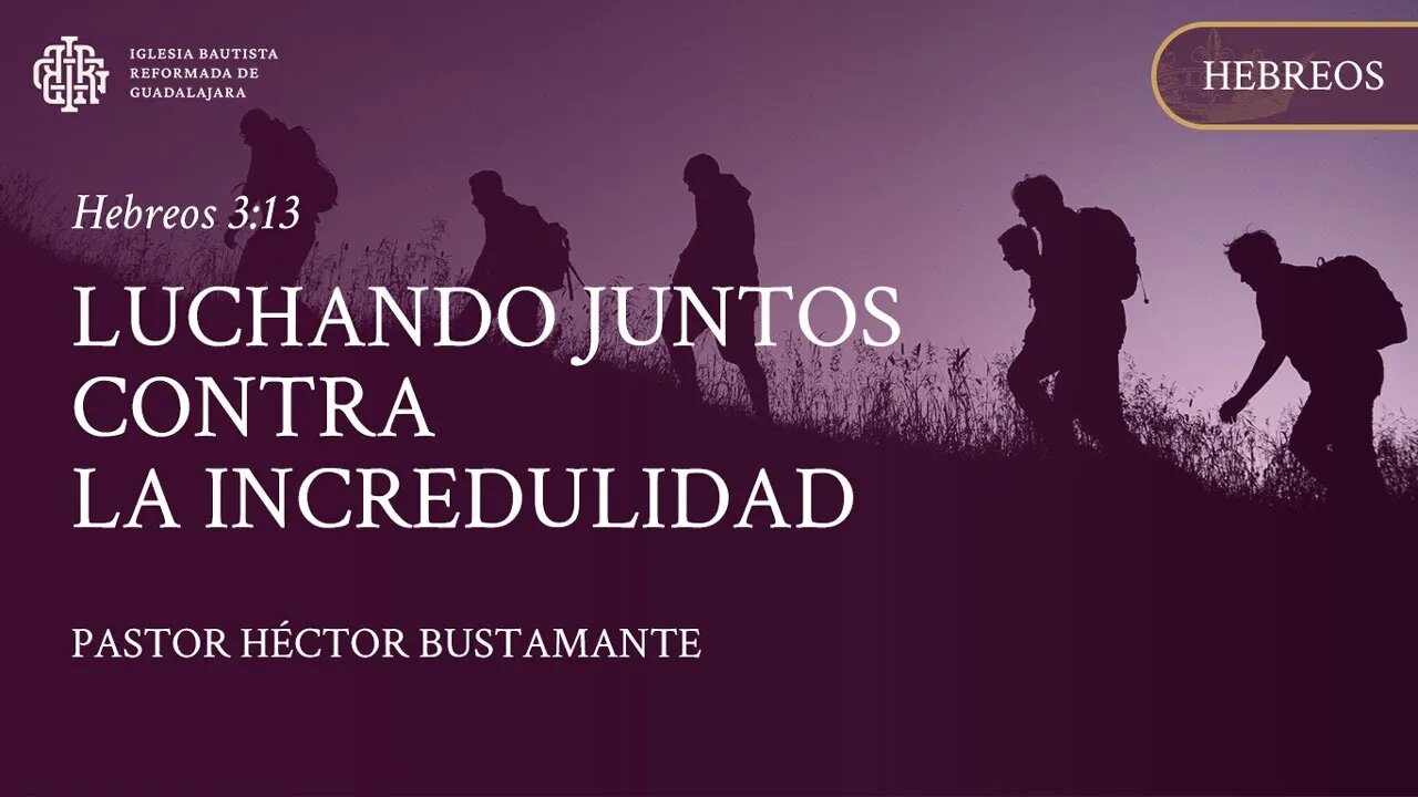 Luchando juntos contra la incredulidad (Hebreos 3:13) - Pastor Héctor Bustamante