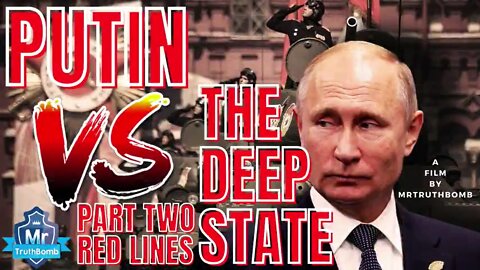 PUTIN VS THE DEEP STATE - PART TWO - RED LINES - A Film By MrTruthBomb