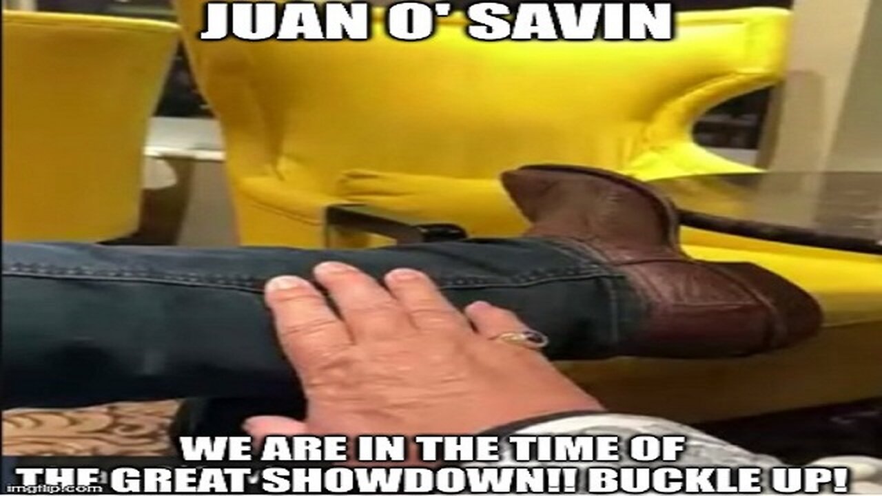 Juan O' Savin: We Are in the Time of the Great Showdown!! Buckle Up!